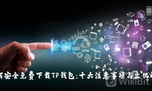 如何安全免费下载TP钱包：十大注意事项与文化解读