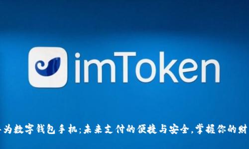华为数字钱包手机：未来支付的便捷与安全，掌握你的财富