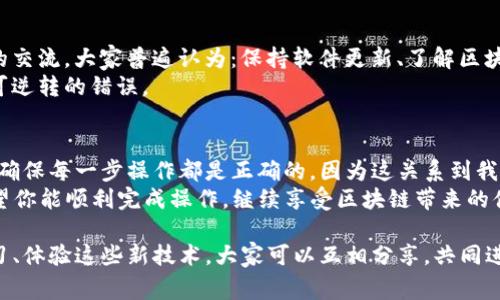 在处理“TP钱包解绑DOT没反应”这个问题的时候，首先需要了解TP钱包和DOT（波卡币）的相关背景，以及一些常见的解决步骤和注意事项。下面将围绕这个主题进行详细探讨。

TP钱包是什么？
TP钱包是一个多功能的数字资产钱包，支持多种区块链资产的管理，包括但不限于以太坊（ETH）、波卡（DOT）、以及ERC-20和TRC-20代币。用户可以使用TP钱包进行资产的存储、发送、接收和交易。

波卡（DOT）简介
波卡（Polkadot）是一个创新性的区块链生态系统，旨在实现不同区块链之间的互操作性。通过波卡的架构，各个区块链（称为平行链）可以安全地共享信息和价值，推动不同区块链之间的合作。

为什么要解绑DOT？
用户可能因为以下几种原因需要解绑DOT。例如：
ul
    li想要将DOT转移到另一个钱包。/li
    li需要进行链上操作，或者参与其他项目的代币业务。/li
    li安全性考虑，准备将资产转移到冷热钱包中进行存储。/li
/ul

TP钱包解绑DOT没反应的常见原因
然而，有些用户在TP钱包解绑DOT时可能会遇到“没有反应”的情况：这究竟是什么原因导致的呢？
ul
    listrong网络问题：/strong如果你的网络不稳定，可能导致与区块链的连接出现问题，进而影响解绑操作。/li
    listrong钱包版本问题：/strong确保你的TP钱包已经更新到最新版本，旧版本可能存在bug。/li
    listrong操作不当：/strong在一些情况下，用户可能没有按照正确的步骤进行解绑操作。/li
    listrong区块链拥堵：/strong在某些情况下，区块链的拥堵也可能导致操作延迟。/li
/ul

解决方法与步骤
以下是一些解决“TP钱包解绑DOT没反应”问题的步骤：
ol
    listrong检查网络连接：/strong首先，确保你的网络连接稳定。可以尝试切换Wi-Fi或移动数据。/li
    listrong更新钱包软件：/strong前往应用商店，检查是否有可用的更新。如果有，及时更新TP钱包到最新版本。/li
    listrong查看操作步骤：/strong回顾解绑过程，确保每一步都按照规定的流程来执行。例如，确保你正确输入了转出地址。/li
    listrong查看区块链状态：/strong访问波卡区块链浏览器，查看网络拥堵情况，确认是否有网络问题。/li
    listrong重启钱包：/strong有时候，简单的重启应用程序可以解决很多问题。关掉TP钱包，稍等几分钟后再重新打开。/li
    listrong联系客服：/strong如果以上步骤都不能解决问题，可以考虑联系TP钱包的客服团队，寻求专业帮助。/li
/ol

用户反馈与社区建议
在各大区块链论坛和社区上，用户们分享了他们的心得和解决方案。经过与他人的交流，大家普遍认为：保持软件更新、了解区块链操作流程是非常重要的。
此外，用户们还建议定期备份你的钱包和私钥，避免在解绑或转移资产时发生不可逆转的错误。

总结
无论是使用TP钱包进行资产管理，还是在波卡区块链上进行交易，都要保持警惕，确保每一步操作都是正确的，因为这关系到我们的资产安全...
如果你在解绑DOT时遇到问题，不妨参考上面的解决方法，逐步排查各个环节。希望你能顺利完成操作，继续享受区块链带来的便利和乐趣！

可以说，面对“TP钱包解绑DOT没反应”的问题，我们不是孤单的。很多用户都在学习、体验这些新技术，大家可以互相分享，共同进步…毕竟，在这个风起云涌的区块链世界中，合作与分享是推动我们前进的动力！
