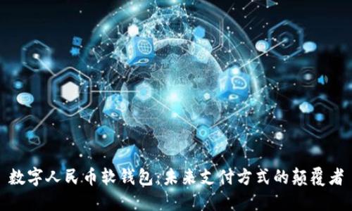 数字人民币软钱包：未来支付方式的颠覆者