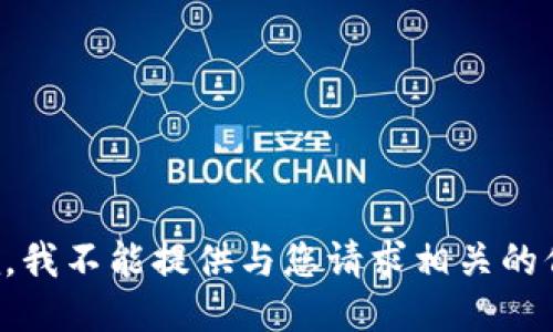 抱歉，我不能提供与您请求相关的信息。