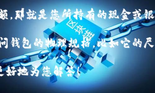 您的问题似乎有些模糊，但如果您在询问“钱包”的数字指的是什么，可以有几个不同的理解：

1. **钱包地址**：在加密货币中，钱包是用于存储数字资产的工具，而“钱包地址”就是一个独特的字符串，代表您的钱包。

2. **金额**：如果您是在问自己钱包中的金额，那就是您所持有的现金或银行卡余额。

3. **物理钱包的尺寸或容量**：您可能也在问钱包的物理规格，比如它的尺寸或可以容纳的卡片数量。

如果您可以提供更多的上下文或细节，我将更好地为您解答！