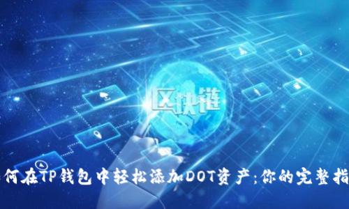 如何在TP钱包中轻松添加DOT资产：你的完整指南