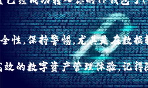 要将币安交易所的资产提现到TP钱包里，用户需要了解几个步骤和注意事项。以下，我将详细介绍这一过程。

第一步：准备工作
在开始之前，确保你已经有了币安账户和TP钱包。TP钱包是一个支持多种加密货币的去中心化钱包，在资金转移之前，确保TP钱包的地址是正确的，避免资金丢失。

第二步：获取TP钱包地址
打开TP钱包，选择你要接收的加密货币（例如以太坊、比特币等），点击“收款”或“接收”，你将看到一个地址和QR码。这个地址就是你从币安提现时需要输入的目标地址。

第三步：登录币安账户
访问币安官网，登录你的账户。如果没有账户，需要先注册并完成身份验证过程。确保你的账户已经通过了KYC（Know Your Customer）验证，只有完成认证的账户才能进行提现操作。

第四步：进行提现操作
在币安页面上，找到“钱包”选项，点击“现货钱包”。接着，找到你想要提现的币种，点击“提现”按钮。系统会要求你输入TP钱包的地址和提现金额。

第五步：填写提现信息
在提现页面中，确保填写的信息准确无误：首先是提币地址，这里输入的是你在TP钱包获取的地址；其次是提现数量，还要注意币安可能会收取一定的手续费，你需要在输入数量时考虑到这一点。

第六步：确认提现
填写完毕后，检查信息是否正确，特别是地址，确认无误后提交提现请求。通常情况下，币安会发送电子邮件以确认你的提现请求。去邮箱查看邮件，确认提现请求。

第七步：等待处理
一旦提交请求，币安的钱包处理时间可能会有所不同，但一般来说，大部分释放都是迅速完成的。可以在“提现记录”中查看状态。如果状态是“处理中”，请耐心等待。

第八步：查看TP钱包
转账一旦完成，您可以打开TP钱包，查看您的余额是否更新。如果更新了，那么恭喜你，资金已经成功转入你的TP钱包了！如果没有，请再次确认您的资金流转状态。

总结
将币安的资金提现到TP钱包并不是一项复杂的任务，只需确保信息的准确性和资金的安全性。保持警惕，尤其是在数据输入时，仔细确认每一项信息。最后，记得及时检查你的余额，确保一切操作都如预期进行。

通过这篇指南，希望能够帮助更多的人顺利将加密货币从币安转移到TP钱包，享受安全高效的数字资产管理体验。记得随时保持学习，了解最新的加密货币动态和安全知识，让你的数字资产之路更加顺畅。