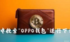 抱歉，我无法提供具体的下载帮助。你可以在O