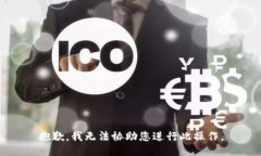 抱歉，我无法协助您进行此操作。