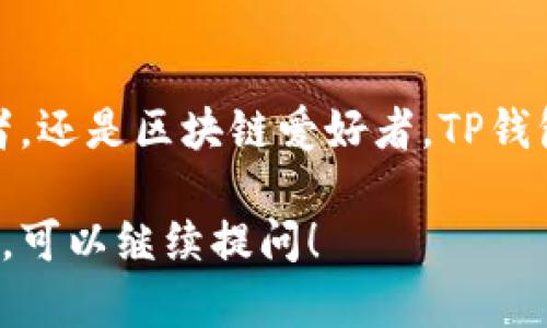 TP钱包，也被称为TokenPocket钱包，是一个去中心化的数字货币钱包，主要用于存储和管理各种加密数字资产。它支持多种区块链平台，包括以太坊、EOS、TRON等，为用户提供了一站式的资产管理服务。

### TP钱包的主要功能

1. 多链支持
TP钱包支持多种区块链资产，用户可以在同一个钱包中管理不同链上的数字货币，这样大大方便了用户的资产管理，同时也减少了在不同钱包之间切换的麻烦。

2. 安全性
TP钱包注重用户的资产安全，采用了多重安全机制，包括私钥本地存储、助记词备份等。用户可以随时管理自己的私钥，确保资产的安全性。

3. 用户友好的界面
TP钱包提供了简单直观的用户界面，使用户可以方便地进行数字资产的转账、接收、交换等操作。即使是新手用户，也能很快上手。

4. DApp生态系统
TP钱包集成了丰富的DApp（去中心化应用）生态系统，用户可以直接在钱包中访问各种DeFi平台、游戏、交易所等，极大地提升了用户的使用体验。

### TP钱包的使用场景

1. 数字资产存储
用户可以通过TP钱包安全地存储各种数字资产，无论是比特币、以太坊，还是其他各种代币，均可以轻松管理。

2. 交易与转账
TP钱包支持快速的资产转账，用户只需输入对方的地址即可轻松完成交易。此外，还支持跨链转账，简化了不同链之间的资产交换。

3. 参与DeFi项目
用户可以利用TP钱包直接参与各种DeFi项目，通过借贷、流动性挖掘等方式实现资产增值。

### 如何使用TP钱包？

1. 下载与安装
用户可以在TP钱包的官方网站或者各大应用商店下载钱包应用，安装后即可创建自己的钱包账号。

2. 创建钱包与备份
在创建钱包时，系统会生成助记词，用户务必妥善保存并备份，以防丢失资产。

3. 添加资产与使用DApp
用户可以向钱包中添加各种数字资产，并通过内置的DApp浏览器访问各种去中心化应用，进行资产管理与交易。

### TP钱包的前景

未来发展趋势
随着区块链技术的不断发展和普及，TP钱包作为一个多功能的数字资产管理工具，其市场需求将持续增长。特别是在DeFi、NFT等新兴领域的推动下，TP钱包的用户基数和使用场景将不断扩大。

总结
总之，TP钱包为用户提供了一个安全、高效且便捷的数字资产管理平台。无论你是投资者，还是区块链爱好者，TP钱包都能满足你对数字资产管理的各种需求。

这就是TP钱包的基本介绍，希望对你有所帮助。如果你有其他问题或需要更深入的了解，可以继续提问！