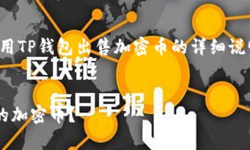 当然可以！以下是关于如何使用TP钱包出售加密币的详细说明，包括相关提示和注意事项。

 
如何在TP钱包上轻松出售你的加密币？