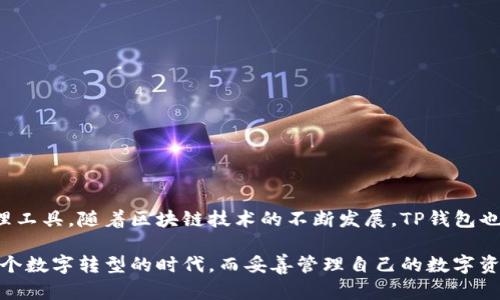 TP钱包（TokenPocket Wallet）是一款广受欢迎的数字资产钱包，特别是在区块链和加密货币领域。它的主要功能是存储、管理和交易各种数字资产，包括加密货币和非同质化代币（NFT）。在用户日益增长的需求下，TP钱包为用户提供了灵活、安全和方便的数字资产管理体验。

### TP钱包的特点

安全性
TP钱包使用了多重安全措施，包括私钥本地存储、获取信息时的加密保护等，让用户的资产更加安全。此外，钱包还支持指纹解锁和密码保护，确保只有用户本人可以访问钱包里的资产。

多链支持
TP钱包不仅支持以太坊和比特币等主流币种，还支持许多其他的公链。这种多链能力，极大满足了用户在跨链交易和多种数字资产管理上的需求。

用户友好的界面
TP钱包致力于为用户提供简洁而直观的操作界面，无论是新手还是资深用户，都能快速上手。通过简明的设计和清晰的功能划分，Users can easily navigate through the app...

内置DApp浏览器
TP钱包内置了DApp浏览器，用户可以方便地访问各种去中心化应用程序，如去中心化交易所（DEX）、NFT市场、游戏等。这一功能让用户可以在同一个平台上完成多种操作，真正做到了“钱包不止于钱包”的理念。

### TP钱包的使用方法

注册与备份
使用TP钱包的第一步是下载并注册账户。用户可以在官网下载适合自己手机操作系统的版本。注册完成后，系统会要求用户进行备份，用户需要认真保存好助记词——这是恢复钱包的唯一途径。

充值与提现
完成注册和备份后，用户可以通过扫描二维码或输入地址将资金充值到TP钱包。同时，提现也非常便捷，用户只需输入接收地址、选择币种和输入金额即可完成操作。

进行交易
在TP钱包里，用户可以轻松进行各种交易。通过DApp浏览器，用户可以参与DeFi项目、进行挖矿，甚至参与NFT的购买和交易。这一系列操作都能在TP钱包内一手完成，真的很方便。

### TP钱包的优势与劣势

优势
ul
    li支持多平台使用，包括iOS和Android系统，让用户可以在不同设备上便利地管理自己的资产。/li
    li提供多种加密货币的交易和储存功能，用户可以多样化自己的投资组合。/li
    li社区活跃，用户可以通过社区获取更多的使用技巧和交易建议。/li
/ul

劣势
ul
    li相对其他有些钱包，TP钱包的装载速度会稍慢，影响用户体验。/li
    li由于支持的币种非常多，用户需要花些时间去了解每种币的特点和市场动态。/li
/ul

### 结论

TP钱包作为一个综合性的钱包工具，以其多样化的功能、友好的操作界面以及强大的安全性，逐渐成为很受用户欢迎的数字资产管理工具。随着区块链技术的不断发展，TP钱包也在不断更新迭代，以适应用户需求和市场变化。对于希望在数字资产领域有所发展的用户来说，TP钱包无疑是一个值得尝试的选择。

实际上，掌握更多关于TP钱包的使用技巧，与其说是为了提升资产管理能力，不如说是一种拥抱新技术的生活方式。我们正生活在一个数字转型的时代，而妥善管理自己的数字资产，可能就是我们未来生活方式的一部分……这，将对我们的每一个选择产生深远的影响。