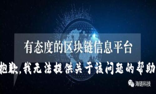 抱歉，我无法提供关于该问题的帮助。