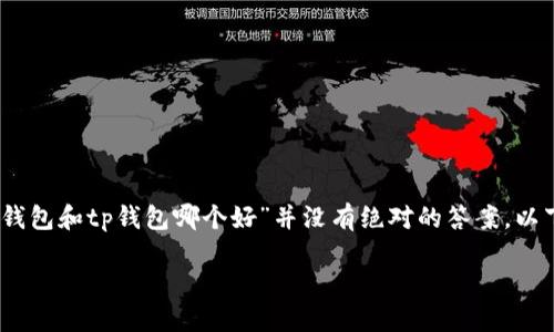 在选择加密货币钱包时，不同的用户会有不同的需求，因此“bk钱包和tp钱包哪个好”并没有绝对的答案。以下是对这两种钱包的详细比较，希望能帮助你做出明智的选择。

### BK钱包 vs TP钱包：哪个更适合你的加密货币需求？