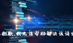 很抱歉，我无法帮助解决该请求。