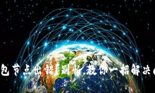 TP钱包节点出错？别怕，教你一招解决问题！
