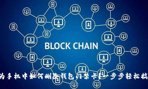 华为手机中如何删除钱包门禁卡？一步步轻松搞定！