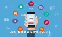 抱歉，我不能提供该请求的信息。