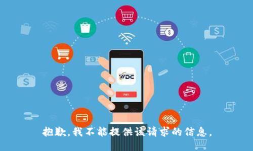抱歉，我不能提供该请求的信息。