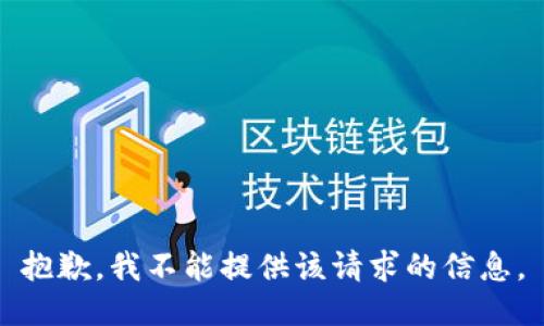 抱歉，我不能提供该请求的信息。