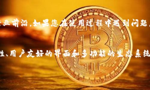 TP钱包（TokenPocket Wallet）是一款非常流行的多链钱包，支持多种数字货币和区块链网络。近年来，越来越多的用户问到TP钱包是否支持Filecoin（FIL）这项去中心化存储网络的代币。

TP钱包的基本介绍
TP钱包是一款功能丰富、用户界面友好的数字货币钱包，用户可以在其中安全地存储、转账和管理各种数字资产。它不仅支持以太坊和比特币，还支持众多其他区块链项目，致力于为用户提供多元化的数字资产管理体验。

Filecoin（FIL）简介
Filecoin是一个旨在为数据存储提供去中心化解决方案的区块链项目。用户可以通过Filecoin存储和检索文件，同时矿工们通过提供存储空间获得FIL代币奖励。该项目致力于为互联网用户提供一个更高效、更安全的存储平台，您的数据不是存在传统的集中服务器上，而是以碎片的形式分布在全球的存储节点中。

TP钱包是否支持FIL？
经过一番探索，我们发现TP钱包实际上是支持Filecoin（FIL）的。这意味着您可以轻松地在TP钱包中存储和管理您的FIL资产……那么，具体支持程度如何呢？

TP钱包与Filecoin的兼容性
在TP钱包中，用户可以创建或导入支持FIL的地址，从而实现FIL的收发功能。这意味着，只要您在TP钱包中创建了一个支持FIL的地址，就可以接收来自其他地址的FIL……是的，没错，这对于追求便利的用户来说无疑是个好消息！

如何在TP钱包中使用FIL
如果您想在TP钱包中使用Filecoin，下面是一些简单的步骤：
ol
    li下载并安装TP钱包：可以在App Store或Google Play中找到。/li
    li创建一个新钱包或导入现有钱包：如果您已经在其他钱包中持有FIL，可以选择导入。/li
    li选择Filecoin链：在钱包界面中找到支持的链，并选择Filecoin。/li
    li获取FIL地址：您将会得到一个唯一的地址，可以用来接收和发送FIL。/li
/ol

TP钱包的其他功能
除了支持FIL，TP钱包还有许多其他实用功能。例如，您可以使用它进行跨链转账、参与去中心化金融（DeFi）项目、进行代币交换等。这使得TP钱包不仅仅是一个存储工具，它更像是一站式的数字资产管理平台。这...是不是听起来让人心动呢？

安全性与用户体验
在谈论数字货币时，安全性总是用户最关心的问题之一。TP钱包为用户提供了多层次的安全防护措施，包括私钥本地存储、助记词备份等功能……尽管安全性非常重要，但钱包的易用性同样不能被忽视。TP钱包的界面设计友好，即使是初学者，也能快速上手，不会因为复杂的操作流程而感到困扰。

社区与支持
TP钱包拥有一个活跃的用户社区，用户可以在其中分享经验、交流问题。官方团队也会定期更新产品，增强其功能，确保TP钱包始终走在行业前沿。如果您在使用过程中遇到问题，可以随时联系技术支持，并查看官方的FAQs，这些资源可以很大程度上帮助您解决问题。

总结
综上所述，TP钱包是一个非常优秀的多链钱包，其支持Filecoin（FIL）的功能使得用户能以便捷的方式管理他们的资产。凭借强大的安全性、用户友好的界面和多功能的生态系统，TP钱包无疑是希望在数字货币领域有所作为的用户的理想选择……您还犹豫什么呢？现在就去体验一下吧！

希望这些信息能够帮助您更好地了解TP钱包以及它与Filecoin的兼容性。如果还有其他疑问，欢迎随时询问！