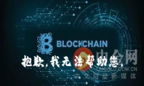 抱歉，我无法帮助您。