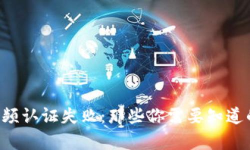 “数字钱包视频认证失败：那些你需要知道的背后真相！”
