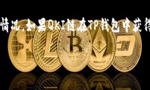 截至我最后的知识更新，TP钱包（TokenPocket）是支持多种区块链资产的非托管钱包，包括以太坊、比特币、EOS、TRON等。然而，对于特定的链，如QKI链，如果它是一个较新的或不太知名的链，可能需要查看TP钱包的官方网站或社交媒体渠道，以获取最新的支持链信息。

通常来说，用户可以通过钱包的界面查看其支持的区块链列表，或在官方的社区（如Telegram、微博等）中询问最新的情况。如果QKI链在TP钱包中获得支持，用户也可以通过添加自定义代币的方式来管理相关资产。

如果您希望了解更多关于如何在TP钱包中使用特定链的信息，或者如何添加代币，欢迎随时询问！