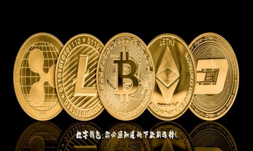 数字钱包：你必须知道的下款新选择！