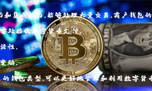 数字钱包通常分为两种主要类型：个人钱包和商户钱包。

### 1. 个人钱包
个人钱包主要用于个人用户进行数字货币的存储和交易。这些钱包提供了一个安全便利的方式，让用户可以轻松管理自己的资产。个人钱包通常可以分为以下几种类型：

- **软件钱包**：这类钱包通常为手机或电脑上的应用程序，用户可以随时随地访问自己的资产。软件钱包又可以分为热钱包和冷钱包。热钱包连接互联网，使用方便但安全性相对较低；冷钱包则离线存储，适合长期保存资产。

- **硬件钱包**：这是一种物理设备，通常在离线状态下存储私钥，安全性极高。硬件钱包适合大额投资者和长期持有者。

- **纸钱包**：将私钥和公钥打印在纸上，虽然不易被网络攻击，但如果遗失则无法找回。

### 2. 商户钱包
商户钱包主要用于商家接受和管理数字货币交易。这些钱包通常具备更强的付款处理能力和集成能力，能够处理大量交易。商户钱包的特点包括：

- **集成支付处理**：商户钱包通常可以与电商平台、POS系统等进行集成，方便商家从顾客处接收加密货币支付。

- **多币种支持**：许多商户钱包允许商家接收多种数字货币，这为商家提供了更大的灵活性。

- **报告功能**：商户钱包往往提供交易分析和报告功能，帮助商家跟踪销售情况和资产变动。

总结来说，个人钱包和商户钱包各有其独特的功能与目的，满足不同用户的需求。选择合适的钱包类型，可以更好地管理和利用数字货币。