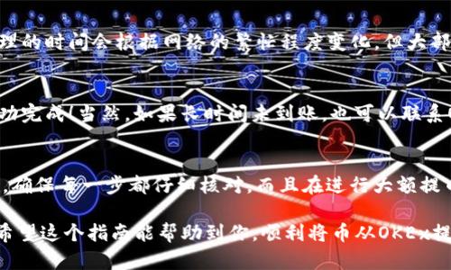提币的过程涉及一些步骤，虽然不复杂，但在操作时需要小心谨慎。以下是将币从OKEx交易所提到TP钱包的详细指南。

第一步：登录你的OKEx账户
首先，你需要登录你的OKEx账户。如果你还没有账户，可以先注册一个，但确保你完成了必要的身份验证，以便能顺利提币。

第二步：准备你的TP钱包地址
接下来，打开你的TP钱包，找到你要接收的币种，并获取相应的地址。在TP钱包中，通常会有一个“接收”或“收款”选项，点击之后会显示地址和QR码。一定要确保选择的是正确的币种，因为不同的币种可能有不同的地址格式。

第三步：开始提币
在OKEx平台，找到“资产”或“资金管理”选项，点击进入。
然后，点击“提币”按钮。在这个界面中，你需要选择你想提取的币种。确保选择的币种与刚才在TP钱包中获取的地址一致。

第四步：填写提币信息
在提币页面，你需要填写以下信息：
ul
    listrong提币地址：/strong将你之前复制的TP钱包地址粘贴到这里。/li
    listrong提币数量：/strong输入你想提取的币的数量。/li
/ul
在输入提币地址时，再三确认，以免填错导致资金损失。很多用户在这一环节都犯过错误，所以一定要小心...

第五步：安全验证
为了保障用户的资产安全，OKEx会要求你进行一系列的安全验证。这可能包括发送验证码到你的注册邮箱，或是手机短信验证。确保你能及时接收到这些信息，通常验证的过程也很快速。

第六步：确认提币
完成验证后，会有一个提币确认的页面。仔细检查你填写的信息，包括提币地址和数量。确认无误后，点击“确认提币”按钮。这一步骤是最后的保障，毕竟资金的安全最重要啊！

第七步：查看提币进度
一旦你提交了提币请求，可以在OKEx的“提币记录”里查看这个请求的状态。通常提币处理的时间会根据网络的繁忙程度变化，但大部分情况下应该会很快到达你的TP钱包。

第八步：等待并确认到账
在TP钱包中，你可以定期查看余额，确认资金是否到账。到账后，恭喜你！你的提币操作成功完成！当然，如果长时间未到账，也可以联系OKEx的客服进行咨询，了解具体情况。

最后的提示
提币操作虽然简单，但为了确保资金安全，请务必要保持警惕。不同币种的地址不能混用，确保每一步都仔细核对。而且在进行大额提币前，建议先尝试小额提币，以确保操作无误。

随着数字资产日益普及，了解如何安全地在交易所和钱包之间转移资金显得尤为重要。希望这个指南能帮助到你，顺利将币从OKEx提到TP钱包...
