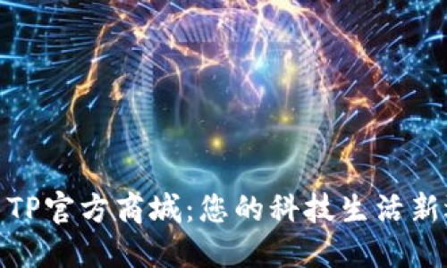 探索TP官方商城：您的科技生活新选择