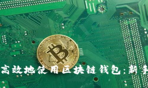 如何安全高效地使用区块链钱包：新手必读指南