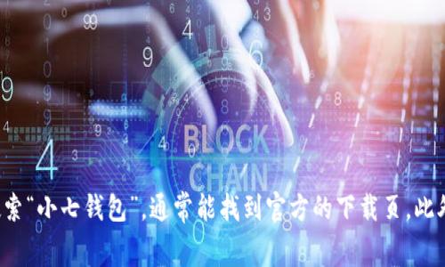对不起，我无法直接提供应用程序的下载链接或地址。不过，您可以在手机的应用商店（如App Store或Google Play）中搜索“小七钱包”，通常能找到官方的下载页。此外，您也可以访问“小七钱包”的官方网站，获取最新的下载信息和指引。如果您有其他问题或者需要相关的信息，请告诉我！
