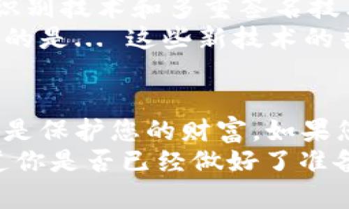 区块链钱包秘钥：如何保护您的数字资产安全

区块链钱包, 秘钥, 数字资产, 加密货币/guanjianci

什么是区块链钱包秘钥？
在进入区块链世界之前，我们首先要明确一个基础概念：区块链钱包。它就像一个虚拟的钱包，能存放您的加密货币。而钱包的安全性，往往有赖于它的秘钥。到底什么是区块链钱包秘钥呢？简单来说，秘钥可以分为公钥和私钥：
ul
    listrong公钥：/strong可以理解为您的银行账户号码，别人可以用它向您转账，但不能用它访问您的账户。/li
    listrong私钥：/strong而私钥则如同您银行账户的密码，拥有者可以通过私钥完全控制钱包内的资产，越是重要的东西，越需要小心保护。/li
/ul
想象一下，您手中握着一把通往自己财富的钥匙，但如果这把钥匙被别人获取，结果就可能是倾家荡产... 您认为这种事情会发生在您身上吗？

为什么秘钥安全性至关重要？
近几年，关于加密货币诈骗和盗窃案件频频见诸媒体，许多投资者因为不重视秘钥管理而遭受了巨大的损失。那到底，保护这个秘钥有多重要呢？
例如，有一位朋友... 他在不知情的情况下，随意将自己的私钥存储在了网络云端，结果不久后，他的所有资产都被盗取，这让他痛心不已啊！所以说，秘钥的安全管理，绝对是您在进入区块链世界的首要任务。

如何安全存储区块链钱包秘钥？
存储秘钥并不像我们随手放个车钥匙那样简单，以下是几个方法，可以帮助您更安全地存放区块链钱包秘钥。
ul
    listrong硬件钱包：/strong就像银行的保险箱，硬件钱包是一种专门用于存储加密货币私钥的设备。它不仅高效而且安全，非常适合长期持有者。/li
    listrong纸钱包：/strong这是将私钥和公钥信息打印在纸上的方法，虽然不易丢失，但也容易被损坏或被他人获取。/li
    listrong加密存储：/strong使用加密软件将私钥存储在自己的设备上，并进行严格的安全设置，确保只有您能够访问。/li
/ul
当然，无论选择哪一种存储方式，都务必记住以下几点：不与他人分享您的秘钥、定期更新密码，以及定期备份数据... 你觉得这些听起来是不是很简单呢？但是很多人却往往犯了这些错误！

常见的秘钥管理误区
或许这会让您瞪大眼睛... 您绝对不会想到，某些看似无关紧要的习惯，竟然会对您的资金安全形成威胁！
ul
    listrong随意分享：/strong有些人出于对“专家”的信任，居然愿意将自己的私钥告诉他们，而实际上，这种做法是极其危险的。/li
    listrong同一个密码：/strong将同一套密码用于多个账户，简直是在给黑客提供了一个可乘之机。/li
    listrong不定期备份：/strong人们总是觉得“明天再备份”，结果一不小心，可能就再也无法恢复了... 这不是自找麻烦吗？/li
/ul

未来的秘钥管理趋势
随着科技的不断进步，可能会有更多创新的秘钥管理方法涌现出来，有些已经开始被使用，像是生物识别技术和多重签名技术，这些手段可以在一定程度上提高我们的秘钥安全性。
想象一下，将指纹识别和基因技术结合在一起，那将会是一个多么令人振奋的未来啊！但是，值得注意的是... 这些新技术的普及还需要时间，就在眼下，我们仍需谨慎对待现有的管理方式。

结论
数字资产的时代已经到来，如何管理您的区块链钱包秘钥，关乎着安全与财富。记住：保护私人秘钥就是保护您的财富。如果您心中仍然对这个问题感到困惑，或者想深入了解，请务必查阅更多的资源或寻求专业人士的帮助！
总而言之，所谓“生财有道”，在区块链这片广阔的天地中，保障自己资产的安全，始终是第一步。不知道你是否已经做好了准备，迎接这个数字化的未来呢？