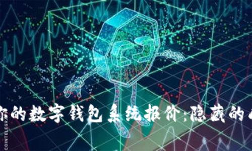 如何选择适合你的数字钱包系统报价：隐藏的成本和行业内幕