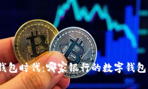 数字钱包时代：哪家银行的数字钱包更优？