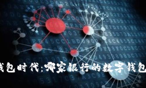 数字钱包时代：哪家银行的数字钱包更优？