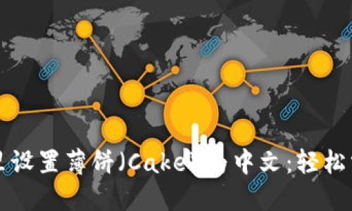 如何在TP钱包里设置薄饼（Cake）为中文：轻松掌握区块链世界