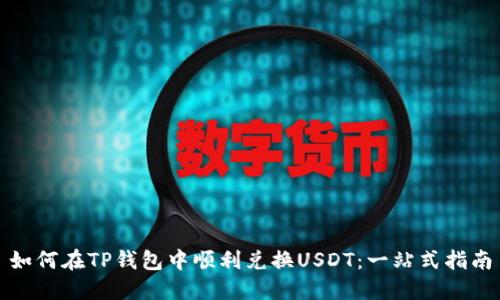 如何在TP钱包中顺利兑换USDT：一站式指南