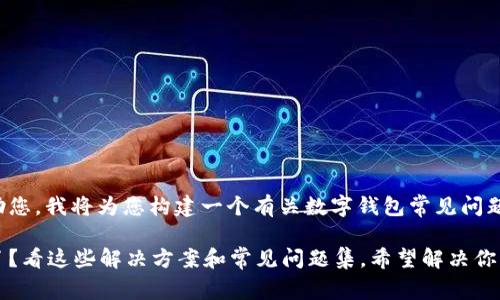 为了更好地帮助您，我将为您构建一个有关数字钱包常见问题的和相关内容。

数字钱包用不了？看这些解决方案和常见问题集，希望解决你的烦恼！