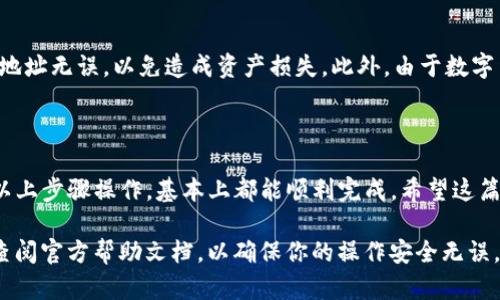 将火币网的数字货币提至TP钱包是一个相对简单的过程，但在操作前，确保你已经在火币网和TP钱包上都完成了相关的账户注册和身份验证。下面是详细的步骤：

### 第一步：登录火币网

访问火币网
首先，打开火币网的官方网站，使用你的账号和密码登录。如果你还没有账号，先去注册一个，记得完成身份验证步骤，以确保你的账户安全。

### 第二步：查找你要提取的币种

选择币种
登录后，导航到“钱包”或“资产”页面。在这里，你可以看到你账户中所有可用的数字资产。找到你想要提取到TP钱包的币种，点击进入该币种的页面。

### 第三步：提币操作

开始提币
在选定的币种页面中，找到“提币”或“提现”选项。点击后，你会看到一个提币表单，需要填写相应的信息。

### 第四步：获取TP钱包地址

准备TP钱包地址
在TP钱包中，找到你要接收币种的地址。这通常可以在钱包的主界面上找到。确保你选择的是正确的币种地址，因为不同的币种地址是不能互相转移的。复制这个地址。

### 第五步：填写提币表单

填写提币信息
在火币网的提币表单中，你需要填写以下信息：
ul
    listrong提币地址：/strong粘贴你在TP钱包中复制的地址。/li
    listrong提币数量：/strong输入你想要提取的数量。如果你不是特别确定，可以先提取一小部分，用于测试转账的成功与否。/li
    listrong提币备注：/strong一些情况下可能需要填写备注，但大多数情况下可以留空。/li
/ul

### 第六步：确认提币

确认信息
在提交提币申请之前，再次检查你填写的信息，确保钱包地址和提币数量都是正确的。一旦确认无误，点击“提交”或“确认”按钮。

### 第七步：完成安全验证

安全验证
根据火币网的安全设置，你可能需要进行一些额外的安全验证步骤，如输入手机验证码或电子邮件验证码。这是为了保护你的账户，确保是你本人在进行操作。

### 第八步：等待交易确认

监听交易状态
成功提交提币申请后，你可以在“提币记录”中查看到此笔交易的状态。一般来说，提币会在几个分钟到几个小时内完成，具体时间取决于区块链的网络繁忙程度。

### 第九步：在TP钱包中查看

确认到账
在TP钱包中，检查你提到的币种是否已经到账。如果一段时间后仍未到账，可以在火币网的记录中查找交易状态，或者联系火币网的客服寻求帮助。

### 结尾提示

温馨提示
在进行数字货币转账时，一定要保持信息的准确性，确保提币地址无误，以免造成资产损失。此外，由于数字货币市场的波动，建议时刻关注市场动向，合理规划资产配置。

### 总结

将火币网的币提到TP钱包并不是一件复杂的事情，只要跟随以上步骤操作，基本上都能顺利完成。希望这篇指南对你有所帮助，让数字货币的管理变得更加得心应手！

如果你在操作过程中有任何疑问，随时可以联系相关客服或查阅官方帮助文档，以确保你的操作安全无误。