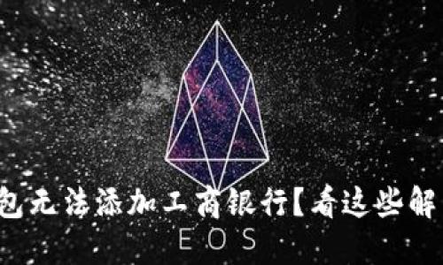 数字钱包无法添加工商银行？看这些解决方法！