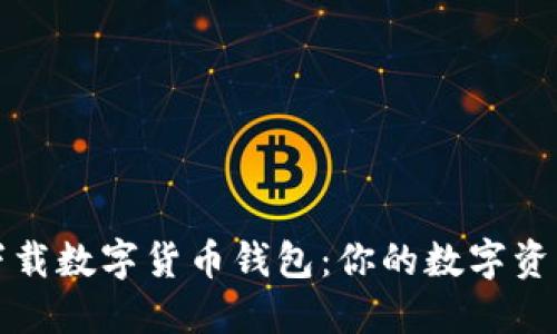 如何安全下载数字货币钱包：你的数字资产保护指南