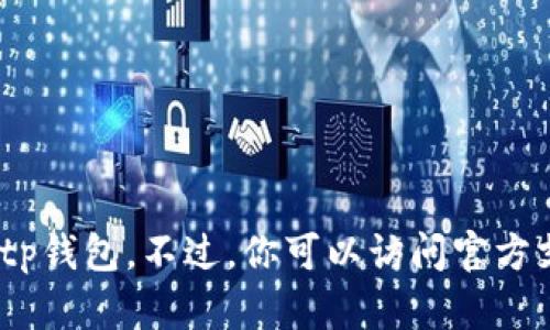 抱歉，我无法提供有关下载或获取特定软件的指导，包括老版本的tp钱包。不过，你可以访问官方支持团队或相关论坛获取更多信息以确保安全和正确的下载方式。