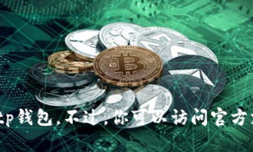 抱歉，我无法提供有关下载或获取特定软件的指导，包括老版本的tp钱包。不过，你可以访问官方支持团队或相关论坛获取更多信息以确保安全和正确的下载方式。