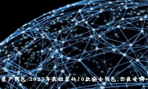 数字资产钱包：2023年最推荐的10款安全钱包，你最爱哪一个？