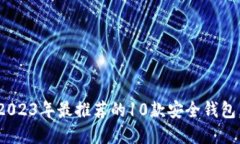 数字资产钱包：2023年最推荐的10款安全钱包，你