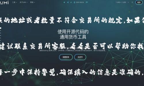 提币到TP钱包的过程虽然看似复杂，但只要按照步骤来，实际上是非常简单的。在这篇文章中，我将为你详细说明如何将CORE币提取到TP钱包，包括准备工作、具体步骤以及常见问题解答等内容。请耐心阅读，确保每一步都做到位。

准备工作
在我们开始之前，有几个准备工作是非常必要的。首先，确保你拥有一个TP钱包，并且已经成功安装了相关的移动应用。其次，确保你的CORE币已经存放在可以进行提币的交易所，例如币安、火币等。

另外，你需要对CORE币的最新转账费用、网络状态有所了解，这样可以帮你避免不必要的损失。最后，你可能需要准备一些小额的本地货币以支付网络手续费，这在提币过程中是非常普遍的。

步骤一：登录交易所
在你的电脑或者手机上，打开你存放CORE币的交易所，输入账户信息进行登录。请确保你使用的是安全的网络，并且你的账户开启了双重验证功能以保护资产安全。

步骤二：找到提币选项
登录成功后，寻找“提币”或“提现”的选项。这通常可以在账户页面或者钱包管理页面找到。点击进入，“提币”页面会让你选择要提取的币种。在这里，选择CORE币。

步骤三：输入提币信息
在提币页面，你需要输入你的TP钱包地址。确保这个地址是正确的，因为区块链转账是不可逆的，无论什么原因，一旦发生转账，资金将无法找回。如果不小心输入了错误的地址，可能会导致你的CORE币永久丢失。

接下来，输入你想提取的CORE币数量，确认这部分数量是正确的，并且符合交易所的最低提币限额。在这里，你还需要关注提币所需的手续费，这个手续费会因交易所和网络状况而异。

步骤四：确认提币
填写完所有信息后，确认你的提币申请。此时，交易所通常会要求你通过邮箱或者短信进行确认。这一过程其实是为了保护用户的资金安全。

步骤五：查看提币状态
在你提交提币申请后，可以在交易所的“提币记录”中查看提币状态。这一步很重要，因为你需要确认提币是否已被处理以及预计到达TP钱包的时间。

通常而言，提币的时间取决于网络状况以及交易所的处理速度。一般情况下，CORE币的提币时间在几分钟到几个小时之间。不过，在某些情况下，由于网络拥堵，可能会延迟，这点需要特别留意。

步骤六：在TP钱包中查收
一旦交易所确认了你的提币申请，并在区块链上进行了转账，你就可以在TP钱包中查看你的CORE币是否到账。打开TP钱包，进入你的资产页面，寻找CORE币。如果一切顺利，你会看到提币所需的金额已经成功到账。

常见问题解答
在提币的过程中，有一些常见问题是许多用户会遇到的。在这里，我为大家整理了一些常见疑问及其解决方案。

1. 提币速度慢怎么办？
提币速度取决于多个因素，包括网络拥堵、交易所的处理速度等。如果你发现提币特别慢，可以查看交易所和区块链的状态，并联系交易所客服进行咨询。

2. 提币失败，怎么办？
如果提币失败，首先请检查你填写的信息是否有误。通常情况下，失败的原因可能是输入错误的地址或者数量不符合交易所的规定。如果你确认没有问题，可以联系交易所客服寻求帮助。

3. TP钱包地址错误，如何解决？
如果提币时不慎输入了错误的TP钱包地址，遗憾的是，你的资金可能会丢失。在这种情况下，建议联系交易所客服，看看是否可以帮助你找回资金。不过，大多数情况下，这很难实现，所以请务必在提币前仔细检查地址。

总结
提币到TP钱包的过程虽然包含多个步骤，但只要你细心操作，就一定能够成功完成。记得在每一步中保持警觉，确保填入的信息是准确的，特别是钱包地址。希望这篇文章能够帮助到你，让你顺利提币！