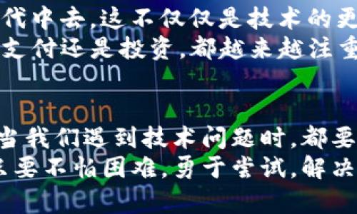 diaoti如何解决TP钱包在苹果设备上闪退的问题：无需再担心！/diaoti  
TP钱包, 苹果, 闪退, 解决方法/guanjianci

打开TP钱包这扇门，闪退…是常态吗？
你是不是在用TP钱包的时候，经常会碰到那令人恼火的闪退现象？即便是周围的朋友也遇到过类似的情况，尤其是在苹果设备上。这...真的让人头疼！为什么会这样呢？
想象一下，一个明亮的周末早晨，阳光透过窗帘洒在桌子上，你准备处理一些数字资产，信心满满地打开TP钱包，结果…它根本不让你进入，这种体验无疑是相当痛苦的。对于很多用户来说，这不仅仅是技术问题，背后也涉及到了财务安全与数据管理。

闪退的原因：没有“借口”的合理解释
首先让我们了解一下，TP钱包在苹果设备上闪退的原因可能有哪些。其实，这并非偶然。许多用户报告称，超过80%的闪退问题可能与以下几种因素有关：
ul
    li系统版本与应用不兼容：如果你的苹果设备更新到最新的iOS系统，而TP钱包未及时更新，就会出现不兼容的问题。/li
    li缓存文件过多：可能你不知道，一些小软件不断积累的缓存会占用大量内存，导致应用无法正常运行。/li
    li网络问题：网络不稳定或丢包也是导致应用闪退的重要因素。试想一下，当你在一个没有网络的区域，一切操作都如同大海捞针。/li
    li应用自身的bug：毕竟，应用就像人一样，也会出错。TP钱包也许在某个更新版本中引入了bug，这也是常见问题。/li
/ul

解决办法：一步一步来，重拾信心
别担心，解决方法其实很简单！以下是一些常见的解决办法，你可以尝试一下：
h41. 更新应用版本/h4
首先，检查你的TP钱包版本是否是最新的。进入App Store，搜索TP钱包，看看是否有更新可用。如果有，一键更新就好。通常，最新版本会修复上一版本中的bug。
h42. 清理缓存/h4
如果TP钱包已经是最新的版本，你可以尝试清理应用缓存。方法也非常简单：删除TP钱包后，再重新下载安装，这样可以有效清除旧版本缓存文件。
h43. 检查网络连通性/h4
确保你的手机网络连接良好，可以尝试切换到Wi-Fi或移动数据，看看问题是否解决。如果在某个特定地点出现闪退，可能是网络本身的问题。
h44. 系统更新/h4
有时，苹果设备的系统更新也是重要的。在设置中检查你的设备是否有可用的iOS更新，及时进行更新，以保证设备的最佳性能。
h45. 重启设备/h4
这就像是让手机进行一次小的“放松”，关闭再重新启动设备，这种常见的小操作往往能解决很多临时又烦人的问题。

更深入的理解：技术与文化的交汇
在这个数字化迅速发展的时代，技术和用户的生活息息相关。大家都想要一个流畅的体验，而当我们遇到闪退这样的小插曲时，真的应该冷静下来，寻找解决方式，而不是选择放弃或者抱怨。
而在中国这个讲求效率与实用的社会中，TP钱包这种类型的应用愈发受到喜爱。中国年轻人在数字资产转移、投资理财、乃至日常支付等方面，TP钱包都是一把利器。而当它不再“利”的时候，我们又该如何体验呢？这是每一个科技产品开发者应该认真思考的问题。

未来展望：从用户的声音出发
当然，我们期待的是更好的用户体验，而这就需要软件开发者们更多地倾听用户的声音。将吐槽与反馈结合到产品迭代中去，这不仅仅是技术的更新，更是对用户心理的理解与尊重。
未来，可能我们会看到更多关于用户体验的深度整合，而不是只是解决一些表面的bug。这就像在今天的中国，无论是支付还是投资，都越来越注重“用户至上”的理念。这是一个值得我们期待的方向。

结语：让我们一起守护数字资产
TP钱包在苹果设备上的闪退问题，虽然让人心烦，但我们可以通过一些简单的步骤来解决。重要的是，无论何时何地，当我们遇到技术问题时，都要保持冷静，找到合适的方法，从而更好地管理我们的数字资产，保障自身的财务安全。
希望通过这篇文章，能帮助你解决TP钱包在苹果设备上闪退的问题。未来的路上，也许还有其他挑战等待着我们，但只要不怕困难，勇于尝试，解决问题总会相对容易。