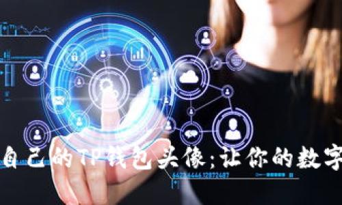 如何选择适合自己的TP钱包头像：让你的数字资产更具个性