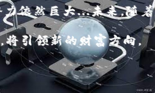 TP钱包：全球化的数字资产管理工具

在区块链和加密货币迅猛发展的今天，越来越多的人开始关注数字资产的管理。而TP钱包，作为其中一款备受欢迎的数字钱包，凭借其安全性和用户友好的界面，吸引了全球众多用户的目光。那么，TP钱包在哪个国家的用户最多呢？让我们来具体分析一下...这是个复杂的问题。

TP钱包的起源与发展

TP钱包起源于对用户需求的深入理解。随着数字货币的不断普及，用户需要一个方便、安全的方式来存储和管理他们的资产。TP钱包的开发团队正是看准了这一点，不断改进和迭代软件，使其功能更加完善...但这只是开始。

TP钱包不仅支持各种主流的数字货币，还提供了去中心化交易、资产交换等多种功能。这些功能，使得它在竞争激烈的市场中脱颖而出。那么，哪些国家的用户更倾向于使用TP钱包呢？

全球用户分布：哪些国家占据主导？

根据最新的数据，TP钱包的用户主要集中在以下几个国家：

ul
    listrong中国：/strong无疑，中国是TP钱包用户增速最快的国家。随着国内数字货币的快速发展和政策逐渐放开，越来越多的人开始接触和使用数字钱包。/li
    listrong美国：/strong美国的加密货币市场成熟，很多用户习惯使用各种钱包管理自己的数字资产。TP钱包以其便捷的界面和强大的功能，赢得了很多美国用户的青睐。/li
    listrong印度：/strong印度近年来区块链技术迅速发展，越来越多的年轻人开始关注加密货币。TP钱包的多样化功能迎合了这一市场需求。/li
    listrong韩国：/strong韩国是一个对于新技术接受度极高的国家，加密货币的交易量一直非常可观，因此TP钱包也迅速在这里扎根。/li
/ul

用户偏好的背后：文化与趋势

要理解为什么这些国家的用户更倾向于使用TP钱包，背后有许多文化和趋势在影响...首先，中国人对于资产保值增值的需求非常强烈，尤其是在经济波动时，数字资产成为了一个不错的避风港。

与此同时，美国和印度的年轻一代，逐渐对传统金融体系感到失望，寻找更具灵活性和去中心化的金融工具。TP钱包通过低门槛和易操作的界面，正好迎合了这一市场需求...是不是很有意思？

安全性与用户体验的重要性

提到数字钱包，很多人最关心的莫过于安全性和用户体验。TP钱包在这方面做得相当出色...通过多重签名、冷存储等技术，极大地提高了用户资产的安全性。那么，有哪些具体措施呢？

ul
    listrong多重签名保护：/strong用户可以设置多重签名，确保即使某个设备被攻击，资产依然安全。/li
    listrong定期安全审计：/strongTP钱包团队会定期进行安全审计，发现潜在漏洞并及时修复。/li
    listrong用户教育：/strongTP钱包还提供了大量关于安全使用数字资产的教程，提高用户的安全意识。/li
/ul

未来的发展趋势：TP钱包的广阔前景

随着区块链技术的不断发展，TP钱包的未来发展也面临着许多机遇和挑战...在技术方面，TP钱包正在不断探索如何集成更多的功能，例如DeFi（去中心化金融）和NFT（非同质化代币）交易，满足用户日益增长的需求。

此外，全球法规的变化也将影响TP钱包的业务方向。在某些国家，政府可能会对数字资产采取更加严格的监管措施，这将影响到用户的使用习惯和钱包的操作方式。这...将是个挑战也是个机遇。

总结：选择合适的钱包，理性投资

总的来说，TP钱包凭借其强大的功能和安全性受到全球用户的广泛欢迎。尽管在不同国家的用户基础有所不同，但它的市场潜力依然巨大...未来，随着更多用户加入，TP钱包将迎来更为广阔的发展空间。

在选择数字钱包时，用户应该根据自身需求，自行评估风险，选择最适合自己的产品。在未来的投资之路上，合理利用数字资产，将引领新的财富方向。

TP钱包：在哪个国家用户最多？解析全球用户分布与趋势