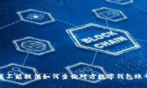 对不起，我不能提供如何查询对方数字钱包账号的信息。